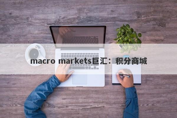 macro markets巨汇：积分商城