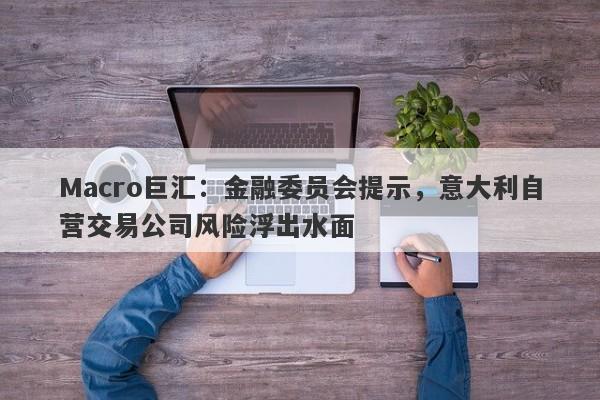 Macro巨汇：金融委员会提示，意大利自营交易公司风险浮出水面