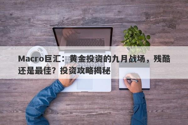 Macro巨汇：黄金投资的九月战场，残酷还是最佳？投资攻略揭秘